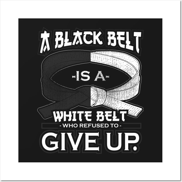 A Black Belt Is A White Belt Who Refused To Give Up Wall Art by Jonny1223